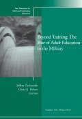 Beyond Training: The Rise of Adult Education in the Military. New Directions for Adult and Continuing Education, Number 136 ()