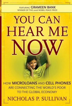 Книга "You Can Hear Me Now. How Microloans and Cell Phones are Connecting the Worlds Poor To the Global Economy" – 