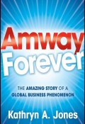 Amway Forever. The Amazing Story of a Global Business Phenomenon ()