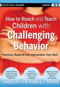 How to Reach and Teach Children with Challenging Behavior (K-8). Practical, Ready-to-Use Interventions That Work ()