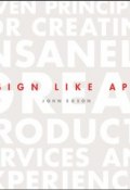 Design Like Apple. Seven Principles For Creating Insanely Great Products, Services, and Experiences ()
