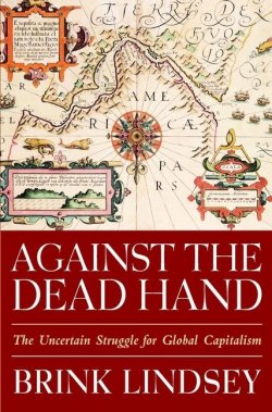 Книга "Against the Dead Hand. The Uncertain Struggle for Global Capitalism" – 