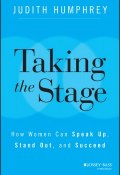 Taking the Stage. How Women Can Speak Up, Stand Out, and Succeed ()