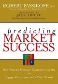 Predicting Market Success. New Ways to Measure Customer Loyalty and Engage Consumers With Your Brand ()