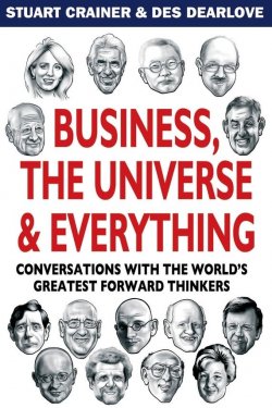 Книга "Business, The Universe and Everything. Conversations with the Worlds Greatest Management Thinkers" – 