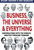 Business, The Universe and Everything. Conversations with the Worlds Greatest Management Thinkers ()