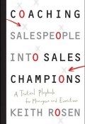 Coaching Salespeople into Sales Champions. A Tactical Playbook for Managers and Executives ()
