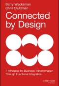 Connected by Design. Seven Principles for Business Transformation Through Functional Integration ()