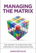 Managing the Matrix. The Secret to Surviving and Thriving in Your Organization ()