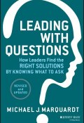 Leading with Questions. How Leaders Find the Right Solutions by Knowing What to Ask ()