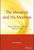 The Maverick and His Machine. Thomas Watson, Sr. and the Making of IBM ()