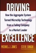 Driving Excellence. How The Aggregate System Turned Microchip Technology from a Failing Company to a Market Leader ()