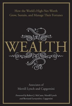 Книга "Wealth. How the Worlds High-Net-Worth Grow, Sustain, and Manage Their Fortunes" – 