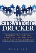 The Strategic Drucker. Growth Strategies and Marketing Insights from the Works of Peter Drucker ()