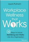 Workplace Wellness that Works. 10 Steps to Infuse Well-Being and Vitality into Any Organization ()