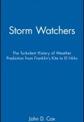 Storm Watchers. The Turbulent History of Weather Prediction from Franklins Kite to El Niño ()