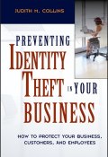 Preventing Identity Theft in Your Business. How to Protect Your Business, Customers, and Employees ()