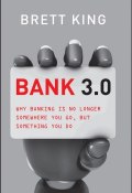 Bank 3.0. Why Banking Is No Longer Somewhere You Go But Something You Do ()