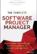 The Complete Software Project Manager. Mastering Technology from Planning to Launch and Beyond ()