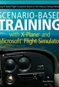 Scenario-Based Training with X-Plane and Microsoft Flight Simulator. Using PC-Based Flight Simulations Based on FAA-Industry Training Standards ()