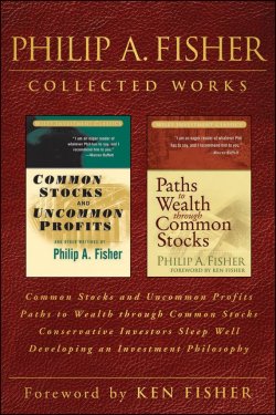 Книга "Philip A. Fisher Collected Works, Foreword by Ken Fisher. Common Stocks and Uncommon Profits, Paths to Wealth through Common Stocks, Conservative Investors Sleep Well, and Developing an Investment Philosophy" – 