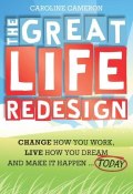 The Great Life Redesign. Change How You Work, Live How You Dream and Make It Happen .. Today ()