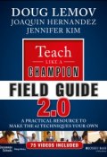 Teach Like a Champion Field Guide 2.0. A Practical Resource to Make the 62 Techniques Your Own ()