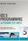 iOS 5 Programming Pushing the Limits. Developing Extraordinary Mobile Apps for Apple iPhone, iPad, and iPod Touch ()