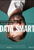 Data Smart. Using Data Science to Transform Information into Insight ()