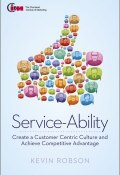 Service-Ability. Create a Customer Centric Culture and Achieve Competitive Advantage ()