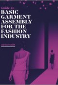 Guide to Basic Garment Assembly for the Fashion Industry ()