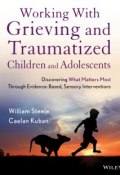 Working with Grieving and Traumatized Children and Adolescents. Discovering What Matters Most Through Evidence-Based, Sensory Interventions ()