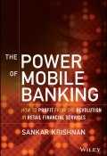 The Power of Mobile Banking. How to Profit from the Revolution in Retail Financial Services ()