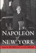 The Napoleon of New York. Mayor Fiorello La Guardia ()