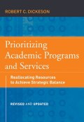 Prioritizing Academic Programs and Services. Reallocating Resources to Achieve Strategic Balance, Revised and Updated ()
