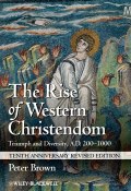 The Rise of Western Christendom. Triumph and Diversity, A.D. 200-1000 ()