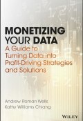 Monetizing Your Data. A Guide to Turning Data into Profit-Driving Strategies and Solutions ()