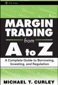 Margin Trading from A to Z. A Complete Guide to Borrowing, Investing and Regulation ()