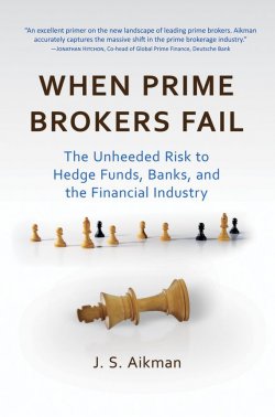 Книга "When Prime Brokers Fail. The Unheeded Risk to Hedge Funds, Banks, and the Financial Industry" – 