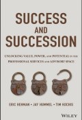 Success and Succession. Unlocking Value, Power, and Potential in the Professional Services and Advisory Space ()