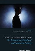 The Wiley-Blackwell Handbook of The Treatment of Childhood and Adolescent Anxiety ()