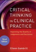 Critical Thinking in Clinical Practice. Improving the Quality of Judgments and Decisions ()