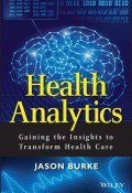 Health Analytics. Gaining the Insights to Transform Health Care ()