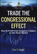 Trade the Congressional Effect. How To Profit from Congresss Impact on the Stock Market ()