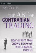 The Art of Contrarian Trading. How to Profit from Crowd Behavior in the Financial Markets ()