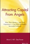 Attracting Capital From Angels. How Their Money - and Their Experience - Can Help You Build a Successful Company ()
