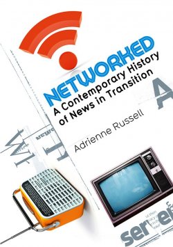 Книга "Networked. A Contemporary History of News in Transition" – 