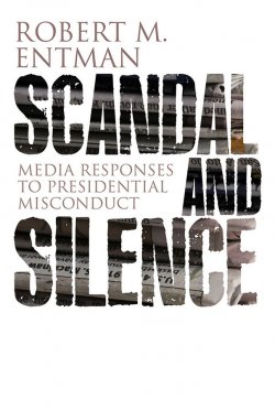 Книга "Scandal and Silence. Media Responses to Presidential Misconduct" – 