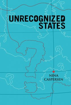 Книга "Unrecognized States. The Struggle for Sovereignty in the Modern International System" – 