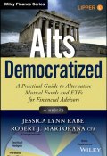 Alts Democratized. A Practical Guide to Alternative Mutual Funds and ETFs for Financial Advisors ()